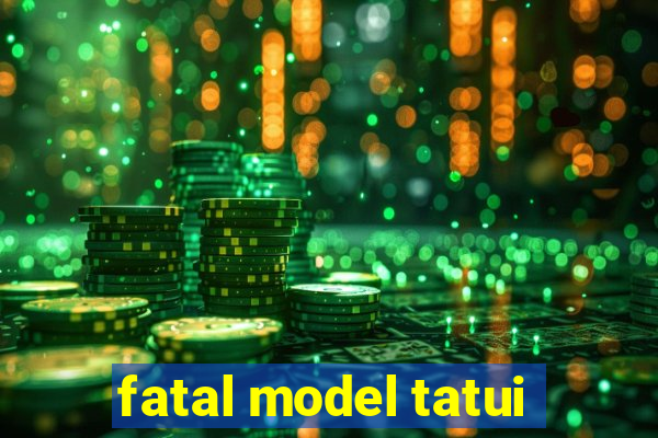 fatal model tatui